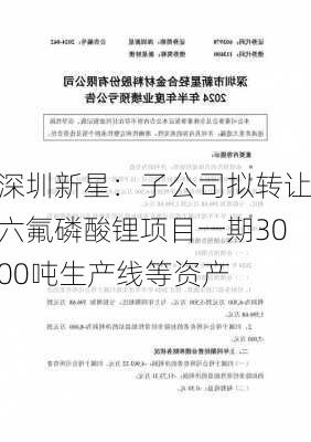 深圳新星：子公司拟转让六氟磷酸锂项目一期3000吨生产线等资产