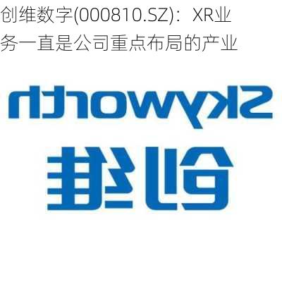 创维数字(000810.SZ)：XR业务一直是公司重点布局的产业