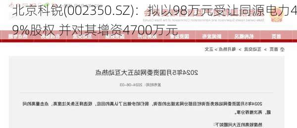 北京科锐(002350.SZ)：拟以98万元受让同源电力49%股权 并对其增资4700万元