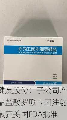 健友股份：子公司产品盐酸罗哌卡因注射液获美国FDA批准