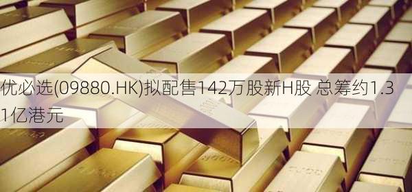 优必选(09880.HK)拟配售142万股新H股 总筹约1.31亿港元