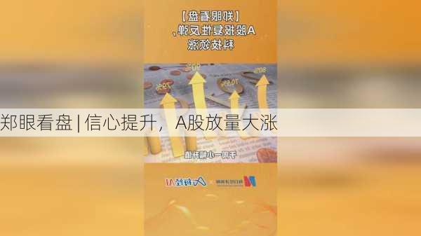 郑眼看盘 | 信心提升，A股放量大涨