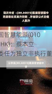 中国智慧能源(01004.HK)：蔡本立获委任为独立非执行董事