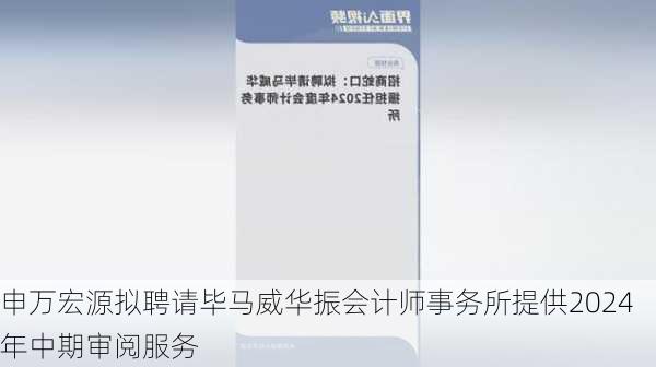 申万宏源拟聘请毕马威华振会计师事务所提供2024年中期审阅服务