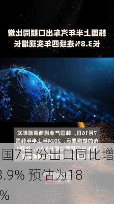 韩国7月份出口同比增长13.9% 预估为18.4%