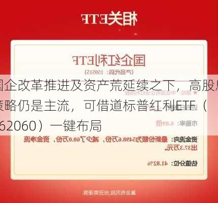 国企改革推进及资产荒延续之下，高股息策略仍是主流，可借道标普红利ETF（562060）一键布局