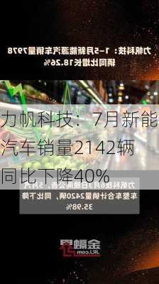 力帆科技：7月新能源汽车销量2142辆 同比下降40%