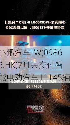 小鹏汽车-W(09868.HK)7月共交付智能电动汽车11145辆