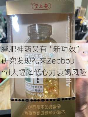 减肥神药又有“新功效”，研究发现礼来Zepbound大幅降低心力衰竭风险