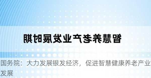 国务院：大力发展银发经济，促进智慧健康养老产业发展