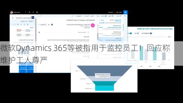 微软Dynamics 365等被指用于监控员工！回应称维护工人尊严