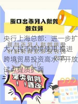 央行上海总部：进一步扩大人民币跨境使用 推进跨境贸易投资高水平开放试点提质扩面