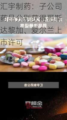 汇宇制药：子公司药品分别获得哥斯达黎加、爱尔兰上市许可