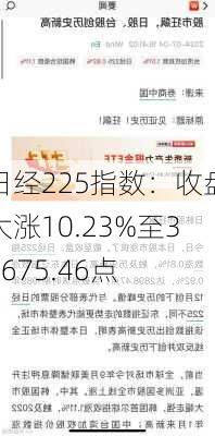 日经225指数：收盘大涨10.23%至34675.46点