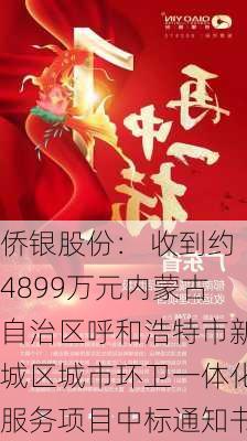 侨银股份： 收到约4899万元内蒙古自治区呼和浩特市新城区城市环卫一体化服务项目中标通知书