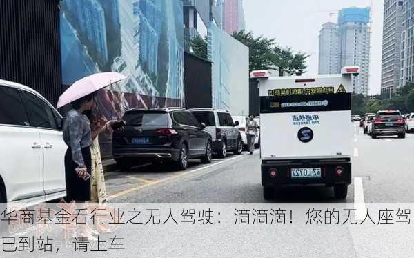 华商基金看行业之无人驾驶：滴滴滴！您的无人座驾已到站，请上车