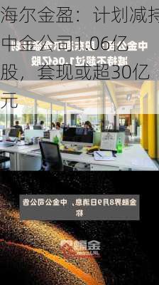 海尔金盈：计划减持中金公司1.06亿股，套现或超30亿元