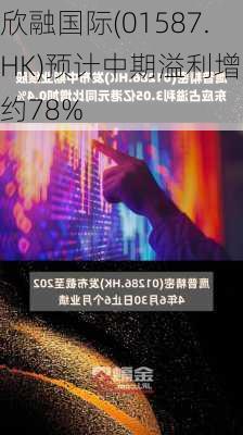 欣融国际(01587.HK)预计中期溢利增加约78%