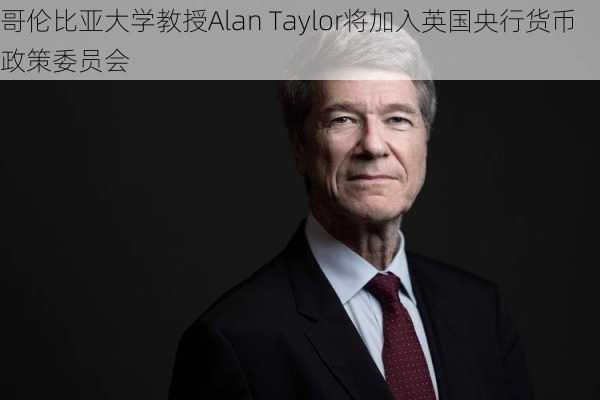 哥伦比亚大学教授Alan Taylor将加入英国央行货币政策委员会