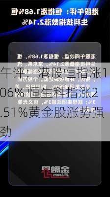 午评：港股恒指涨1.06% 恒生科指涨2.51%黄金股涨势强劲