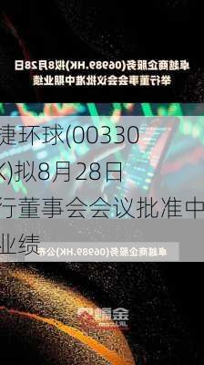 思捷环球(00330.HK)拟8月28日举行董事会会议批准中期业绩