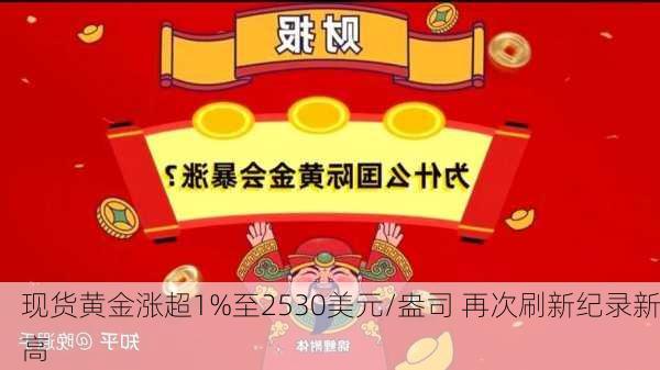 现货黄金涨超1%至2530美元/盎司 再次刷新纪录新高