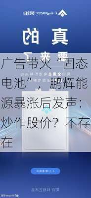 广告带火“固态电池”，鹏辉能源暴涨后发声：炒作股价？不存在