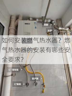 如何安装燃气热水器？燃气热水器的安装有哪些安全要求？