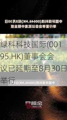 绿科科技国际(00195.HK)董事会会议已延期至8月30日举行