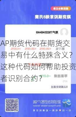 AP期货代码在期货交易中有什么特殊含义？这种代码如何帮助投资者识别合约？