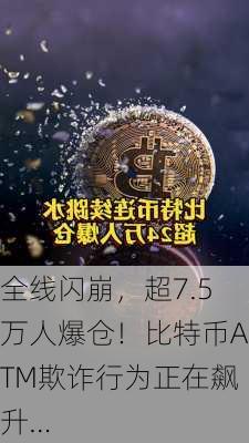 全线闪崩，超7.5万人爆仓！比特币ATM欺诈行为正在飙升…