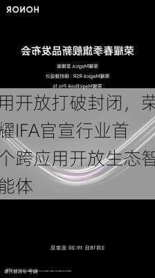 用开放打破封闭，荣耀IFA官宣行业首个跨应用开放生态智能体