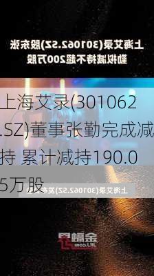 上海艾录(301062.SZ)董事张勤完成减持 累计减持190.05万股