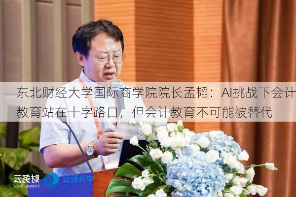 东北财经大学国际商学院院长孟韬：AI挑战下会计教育站在十字路口，但会计教育不可能被替代