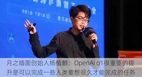 月之暗面创始人杨植麟：OpenAI o1很重要的提升是可以完成一些人类要想很久才能完成的任务