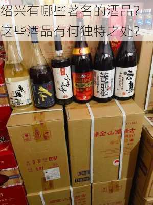 绍兴有哪些著名的酒品？这些酒品有何独特之处？