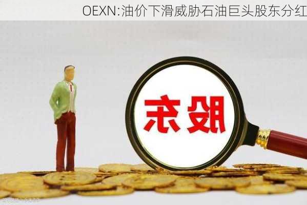 OEXN:油价下滑威胁石油巨头股东分红