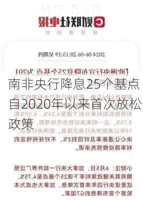 南非央行降息25个基点 自2020年以来首次放松政策