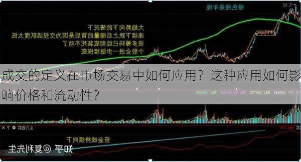 成交的定义在市场交易中如何应用？这种应用如何影响价格和流动性？