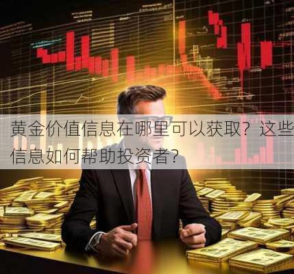 黄金价值信息在哪里可以获取？这些信息如何帮助投资者？