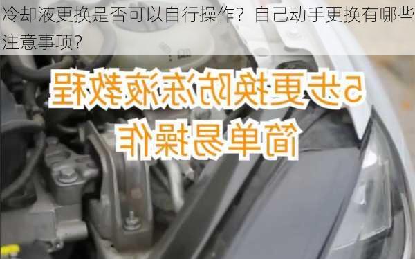 冷却液更换是否可以自行操作？自己动手更换有哪些注意事项？