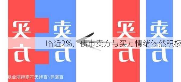 临近2%，债市卖方与买方情绪依然积极