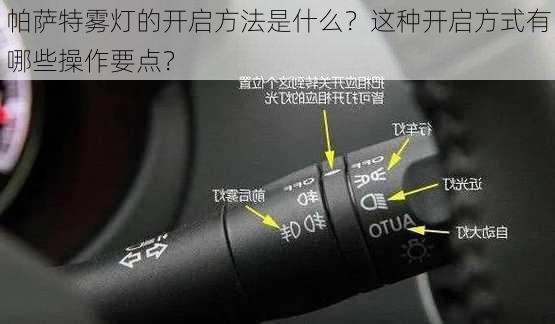 帕萨特雾灯的开启方法是什么？这种开启方式有哪些操作要点？