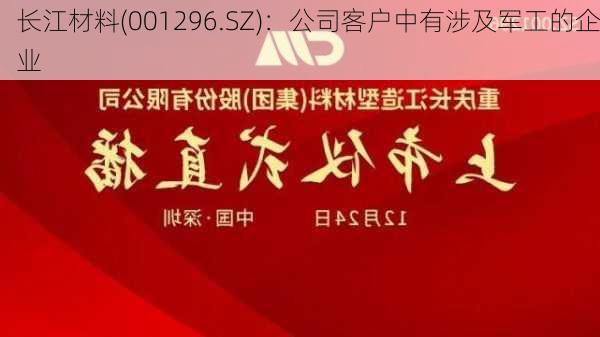 长江材料(001296.SZ)：公司客户中有涉及军工的企业