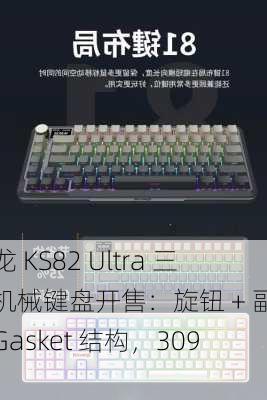 红龙 KS82 Ultra 三模机械键盘开售：旋钮 + 副屏、Gasket 结构，309 元