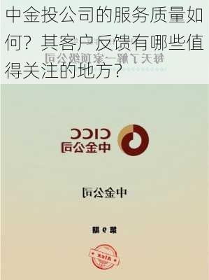 中金投公司的服务质量如何？其客户反馈有哪些值得关注的地方？