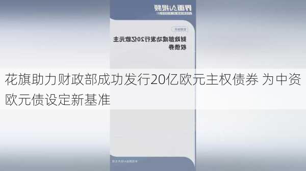 花旗助力财政部成功发行20亿欧元主权债券 为中资欧元债设定新基准