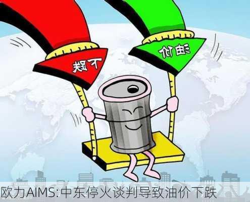 欧力AIMS:中东停火谈判导致油价下跌