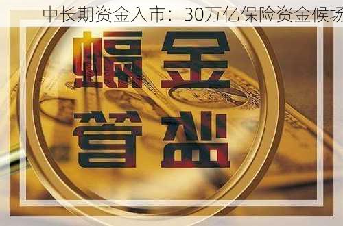 中长期资金入市：30万亿保险资金候场