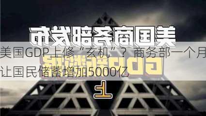 美国GDP上修“玄机”？商务部一个月让国民储蓄增加5000亿